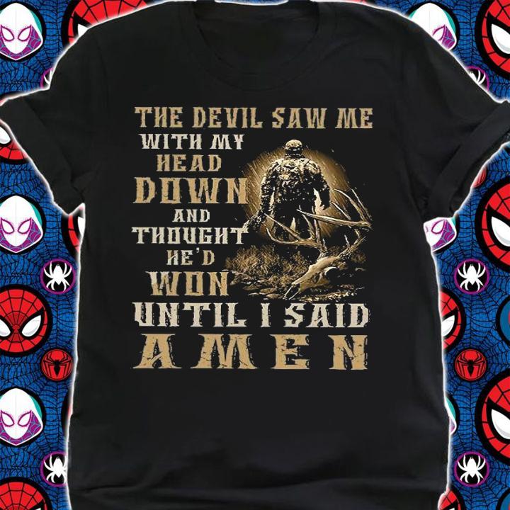 The Devil Saw Me With My Head Down And Thought Hed Won Until I Said Amen T-Shirt shirt