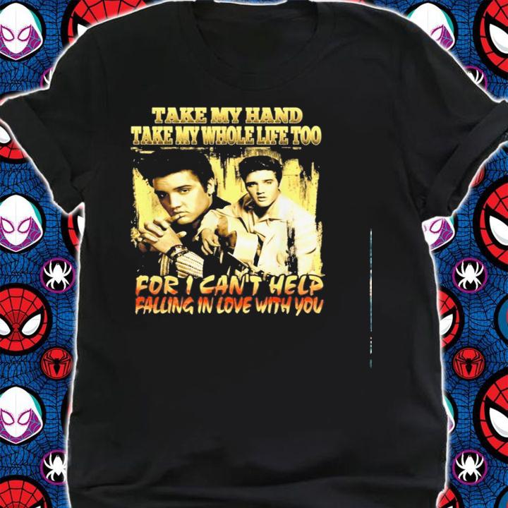 Elvis Presley Take Hand Take Whole Life Cant Help Falling Love Shirt.Jpg