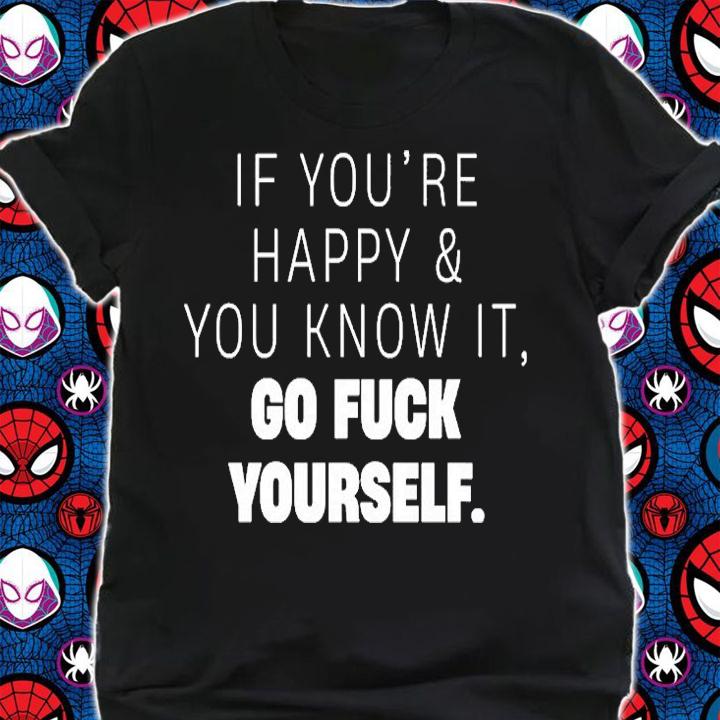 If Youre Happy And You Know It Go Fuck Yourself T-Shirt
