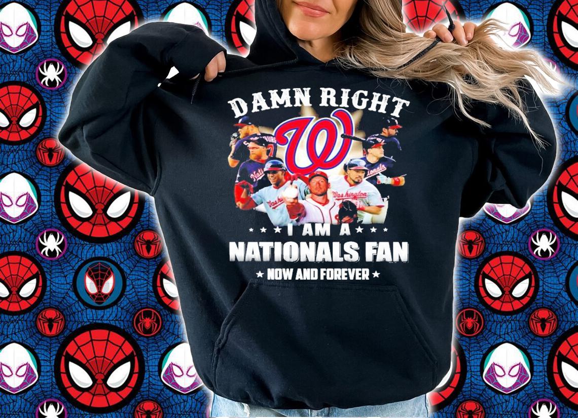 Washington Nationals damn right I am a Nationals fan now and forever shirt