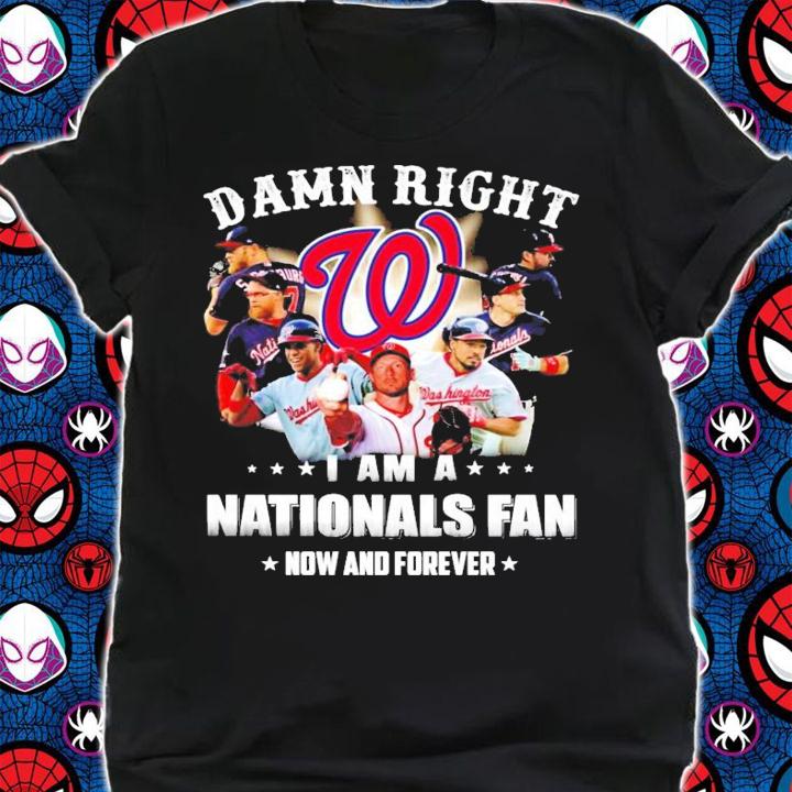 Washington Nationals damn right I am a Nationals fan now and forever shirt