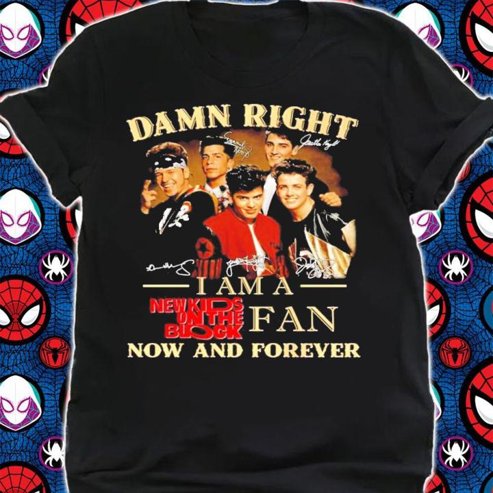 Damn right I am a New Kids on the block dan now and forever signature shirt shirt