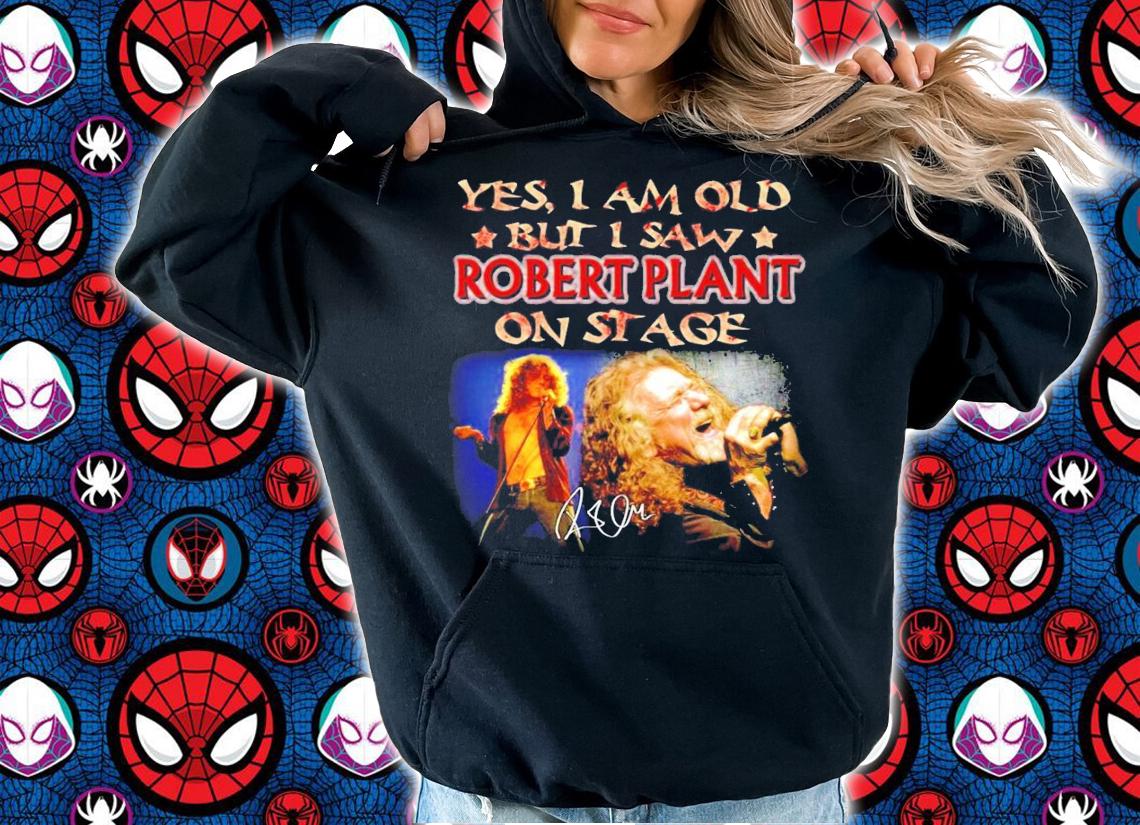Yes I am old but I saw Robert Plant on stage signature shirt hoodie