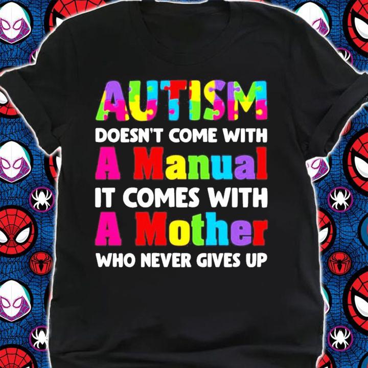 Autism does come with a manual it comes with a mother who never give up shirt