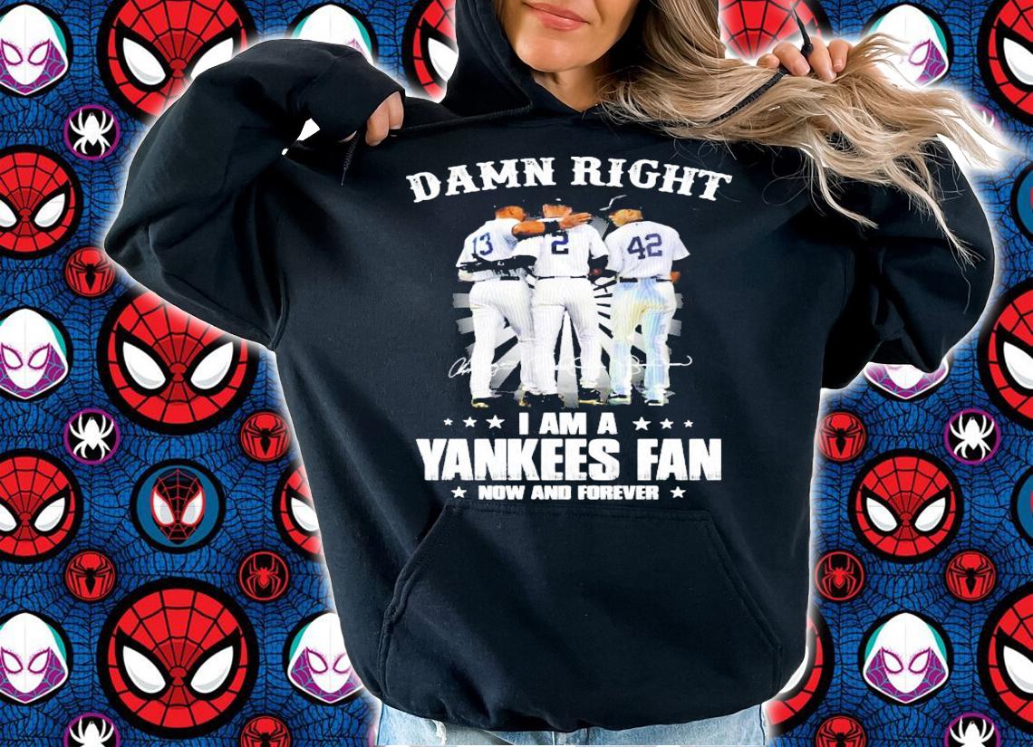 Damn Right 13 3 42 I am a Yankees Fan now and forever shirt hoodie