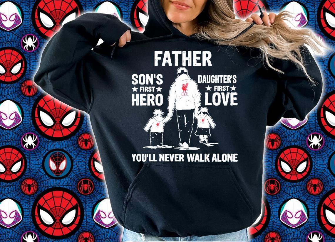 Father son's first hero daughter's first love you'll never walk alone shirt hoodie
