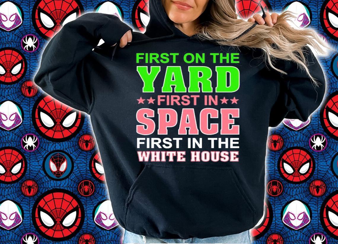 First on the yard first in space first in the white house shirt hoodie