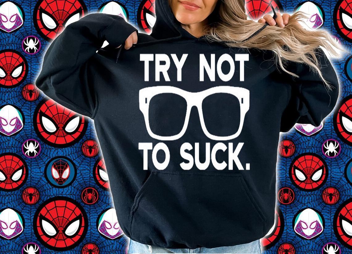 Try Not To Suck T-Shirt hoodie