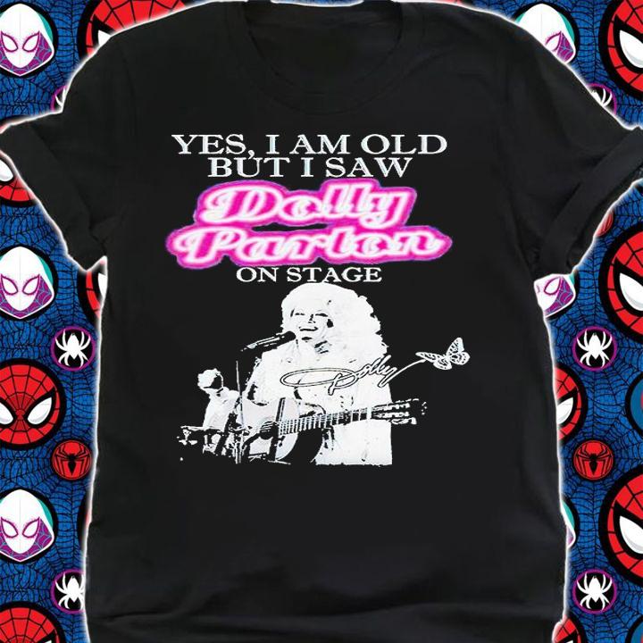 Yes I am old but I saw Dolly Parton on stage signature T-shirt