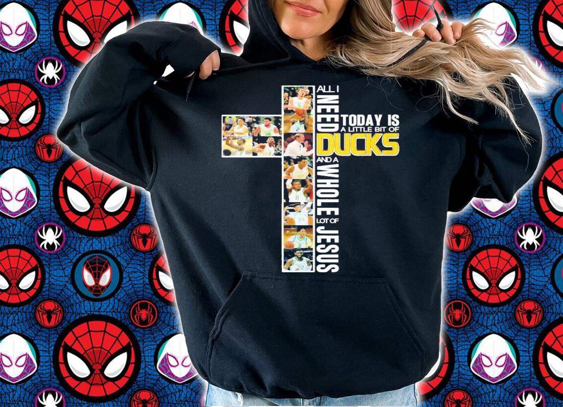 All I need today is a little bit of Ducks and a whole lot of Jesus shirt hoodie