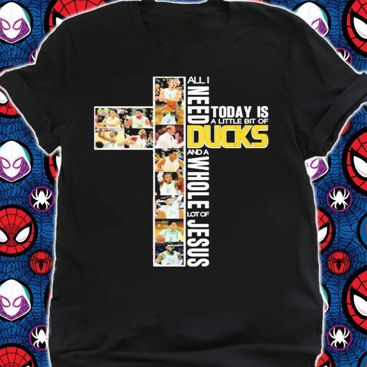 All I need today is a little bit of Ducks and a whole lot of Jesus shirt shirt
