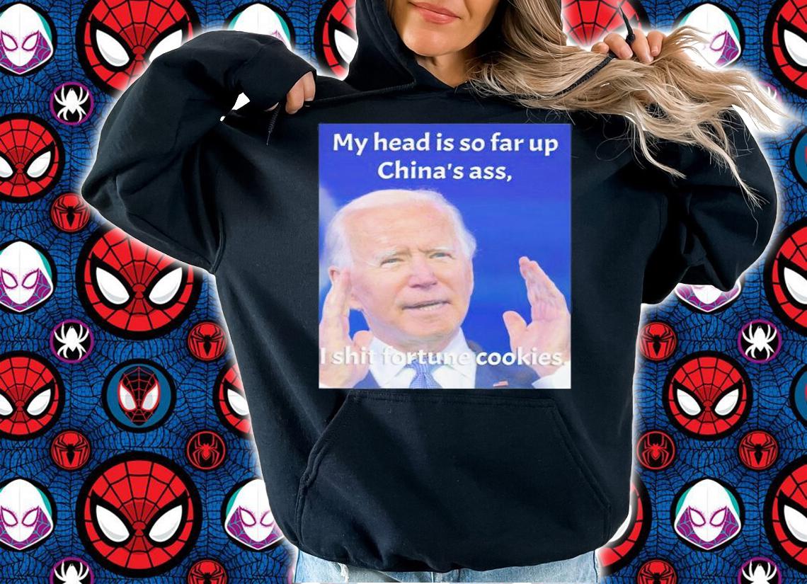 Biden my head is so far up China's ass I shit fortune cookies shirt hoodie