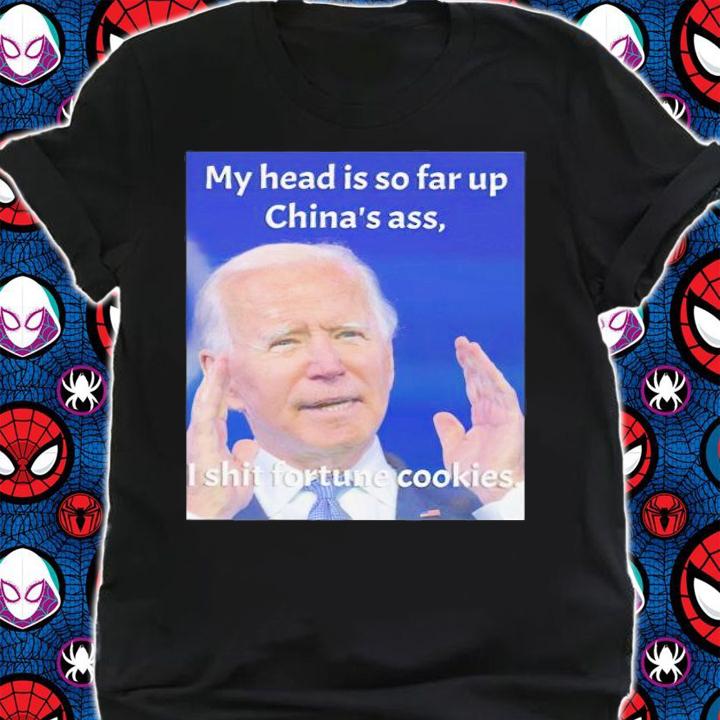 Biden my head is so far up China's ass I shit fortune cookies shirt shirt
